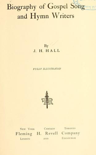 Biography of Gospel song and hymn writers. by J.H Hall