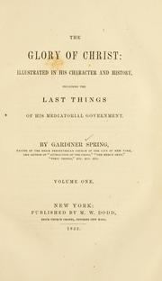 Cover of: The glory of Christ: illustrated in His character and history, including the last things of His mediatorial government.