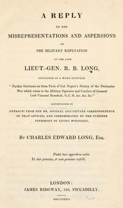 Cover of: reply to the misrepresentations and aspersions on the military reputation of the late Lieut.-Gen. R.B. Long: containing in a work entitled "Further strictures on those parts of Col. Napier's History of the peninsular war which relates to... Viscount Beresford ... accompanied by extracts from the ms. journal and private correspondence of that officer, and corroborated by the further testimony of living witnesses...