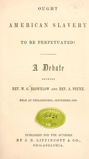 Cover of: Ought American slavery to be perpetuated? by Brownlow, William Gannaway, Brownlow, William Gannaway