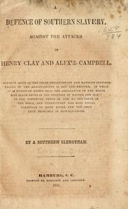 Cover of: A defence of southern slavery: against the attacks of Henry Clay and Alex'r. Campbell. In which much of the false philanthropy and mawkish sentimentalism of the abolitionists is met and refuted : in which it is moreover shown that the association of the white and black races in the relation of master and slave is the appointed order of God, as set forth in the Bible, and constitutes the best social condition of both races, and the only true principle of republicanism