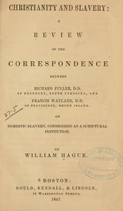 Cover of: Christianity and slavery: a review of the correspondence between Richard Fuller ... and Francis Wayland ... on domestic slavery, considered as a Scriptural institution.