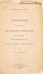 Cover of: moving power.: A discourse delivered in the First Congregational Unitarian church in Philadelphia, Sunday morning, Feb. 9, 1851, after the occurrence of a fugitive slave case.