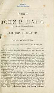Cover of: Speech of John P. Hale, of New Hampshire, on the abolition of slavery in the District of Columbia.: Delivered in the Senate of the United States, March 18, 1862.