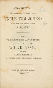 Cover of: Experience and personal narrative of Uncle Tom Jones: who was for forty years a slave.  Also the surprising adventures of Wild Tom, of the island retreat, a fugitive negro from South Carolina.