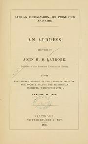 Cover of: African colonization--its principles and aims.: An address delivered by John H. B. Latrobe, president of the American Colonization Society, at the anniversary meeting of the American Colonization Society held in the Smithsonian Institute, Washington city, January 18, 1859.