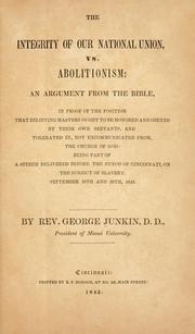 Cover of: The integrity of our national union, vs. abolitionism: an argument from the Bible, in proof of the position that believing masters ought to be honored and obeyed by their own servants, and tolerated in, not excommunicated from, the church of God