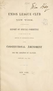 Cover of: Report of special committee on the passage by the House of Representatives of the constitutional amendment for the abolition of slavery. by Union League Club (New York, N.Y.)