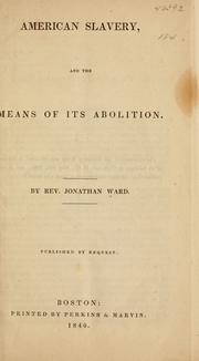 Cover of: American slavery, and the means of its abolition. by Ward, Jonathan