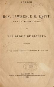 Cover of: Speech of Hon. Lawrence M. Keitt, of South Carolina, on the origin of slavery: delivered in the House of representatives, May 24, 1858.