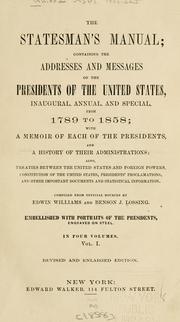 Cover of: The statesman's manual: containing the addresses and messages of the presidents of the United States, inaugural, annual, and special, from 1789 to 1858; with a memoir of each of the presidents, and a history of their administrations: also, treaties between the United States and foreign powers, constitution of the United States, presidents' proclamations, and other important documents and statistical information.