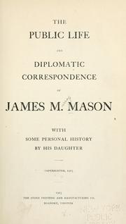 Cover of: The public life and diplomatic correspondence of James M. Mason: with some personal history