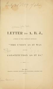 Cover of: Letter to A. B. J., author of the pamphlet entitled "The union as it was and the Constitution as it is."