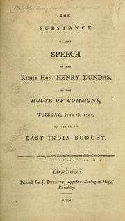 Cover of: The substance of the speech of the Right Hon. Henry Dundas, in the House of Commons, Tuesday, June 16, 1795, on opening the East India budget.