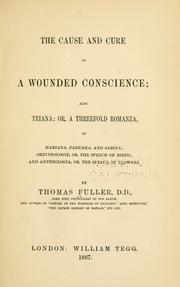 Cover of: The cause and cure of a wounded conscience ; also Triana, or, A threefold romanza, of Mariana, Paduana, and Sabina ; Ornithologie, or, The speech of birds ; and Antheologia, or, The speech of flowers by Thomas Fuller