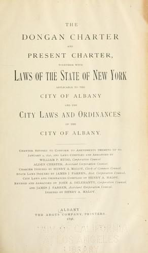 The Dongan charter and present charter, together with laws of the state of New York applicable to the city of Albany, and the city laws and ordinances of the city of Albany ... by Albany (N.Y.)