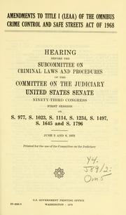 Cover of: Amendments to title I (LEAA) of the Omnibus crime control and safe streets act of 1968.: Hearing, Ninety-third Congress, first session ... June 5 and 6, 1973.