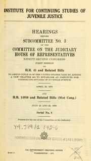 Cover of: Institute for Continuing Studies of Juvenile Justice.: Hearings, Ninety-second Congress, first session, on H.R. 45 and related bills ... April 28, 1971, and H.R. 14950 and related bills (91st Cong.), July 23 and 29, 1970.