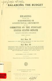 Cover of: Balancing the budget: hearing before the Subcommittee on Constitutional Amendments of the Committee on the Judiciary, United States Senate, Ninety-fourth Congress, first session, on S.J. Res. 55 ... S.J. Res. 93 ... September 23 and October 7, 1975.