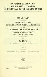 Cover of: Diversity jurisdiction, multi-party litigation, choice of law in the Federal courts: hearings, Ninety-second Congress, first session, on S. 1876 ...