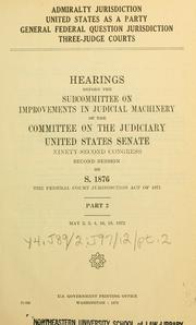Cover of: Admiralty jurisdiction, United States as a party, general Federal question jurisdiction, three-judge courts.: Hearings, Ninety-second Congress, second session, on S. 1876 ...