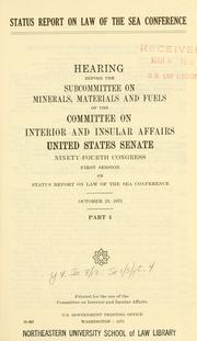 Cover of: Status report on law of the sea conference: Hearing before the Subcommittee on Minerals, Materials and Fuels of the Committee on Interior and Insular Affairs, United States Senate, Ninety-fourth congress, first session.