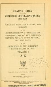 Cover of: 21-year index; combined cumulative index, 1951-1971 by United States. Congress. Senate. Committee on the Judiciary. Subcommittee to Investigate the Administration of the Internal Security Act and Other Internal Security Laws.