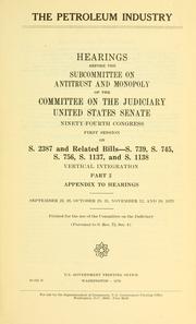 Cover of: petroleum industry: hearings before the Subcommittee on Antitrust and Monopoly of the Committee on the Judiciary, United States Senate, Ninety-fourth Congress, first session ...