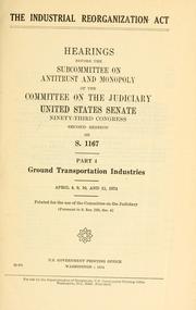 Cover of: The Industrial reorganization act. by United States. Congress. Senate. Committee on the Judiciary. Subcommittee on Antitrust and Monopoly.