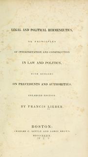 Cover of: Legal and political hermeneutics, or, Principles of interpretation and construction in law and politics: with remarks on precedents and authorities