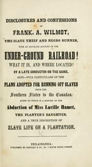 Cover of: Disclosures and confessions of Frank. A. Wilmot, the slave thief and negro runner.: With an accurate account of the Under-ground railroad! What it is and where located!