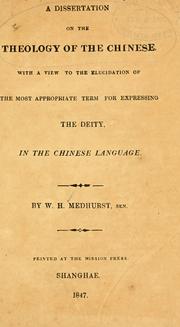 Cover of: A dissertation on the theology of the Chinese, with a view to the elucidation of the most appropriate term for expressing the Deity, in the Chinese language. by Walter Henry Medhurst