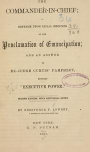 The commander-in-chief: a defence upon legal grounds of the proclamation of emancipation by Grosvenor Porter Lowrey