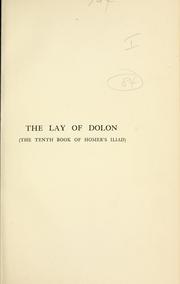 Cover of: The lay of Dolon (the tenth book of Homer's Iliad): some notes on its language, verse and contents, with remarks by the way on the canons and methods of Homeric criticism.