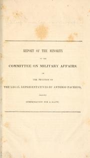 Cover of: Report of the minority of the Committee on military affairs: on the petition of the legal representaives of Antonio Pacheco, praying compensation for a slave.