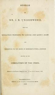 Speech of Mr. J. R. Underwood, upon the resolution proposing to censure John Quincy Adams for presenting to the House of representatives a petition praying for the dissolution of the union by Joseph R. Underwood