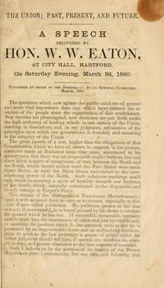 Cover of: The Union; past, present, and future.: A speech delivered by Hon. W.W. Eaton, at City hall, Hartford, on Saturday evening, March 3d, 1860.