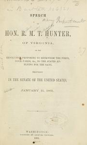 Cover of: Speech of Hon. R. M. T. Hunter, of Virginia, on the resolution proposing to retrocede the forts, dock-yards, &c., to the states applying for the same.
