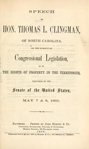 Cover of: Speech of Hon. Thomas L. Clingman, of North Carolina: on the subject of congressional legislation, as to the rights of property in the territories, delivered in the Senate of the United States, May 7 & 8, 1860.