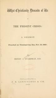Cover of: What Christianity demands of us at the present crisis: a sermon preached on Thanksgiving Day, Nov. 29, 1860
