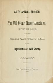 Cover of: Sixth annual reunion of the Will County Pioneer Association, September 1, 1886. by Will County (Ill.). Pioneer Association.