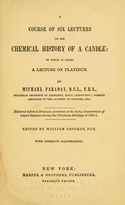 Cover of: A course of six lectures on the chemical history of a candle: to which is added a lecture on platinum