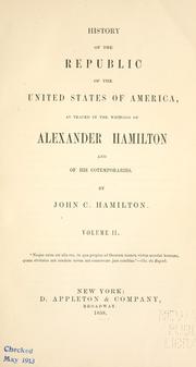 Cover of: History of the republic of the United States of America: as traced in the writings of Alexander Hamilton and of his contemporaries.