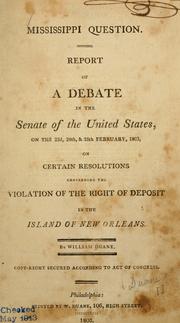 Cover of: Mississippi question.: report of a debate in the Senate of the United States, on the 23d, 24th, & 25th February, 1803, on certain resolutions concerning the violation of the right of deposit in the island of New Orleans.