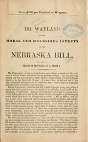Cover of: ... Dr. Wayland on the moral and religious aspects of the Nebraska bill. Speech at Providence, R. I., March 7. by Francis Wayland