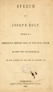 Cover of: Speech of Joseph Holt, delivered at a Democratic meeting held at the court house, in the city of Louisville, on the evening of the 19th of October, 1852.