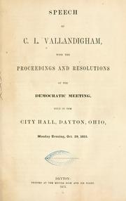 Cover of: Speech of C. L. Vallandigham: with the proceedings and resolutions of the Democratic meeting held in the city hall, Dayton, Ohio, Monday evening, Oct. 29, 1855.