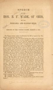 Cover of: Speech of the Hon. B. F. Wade, of Ohio, on the Nebraska and Kansas bills.: Senate of the United States, March 3, 1854.