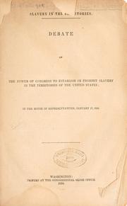 Cover of: Slavery in the territories: debate on the power of Congress to establish or prohibit slavery in the territories of the United States; in the House of Representatives, January 17, 1856.