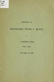 Cover of: Address of the Hon. Frank S. Black at Carnegie hall, New York, October 30, 1908.